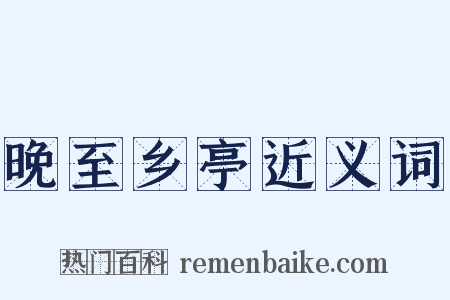 晚至乡亭近义词是什么意思的图片